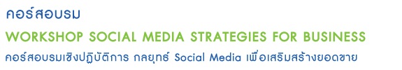 ͺ Workshop Social Media Strategies for business ͺԧԺѵԡ ط Social Media ҧʹ