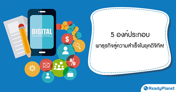 5 องค์ประกอบ ที่จะพาธุรกิจสู่ความสำเร็จในยุคดิจิทัล! 5 องค์ประกอบ ที่จะพาธุรกิจสู่ความสำเร็จในยุคดิจิทัล!